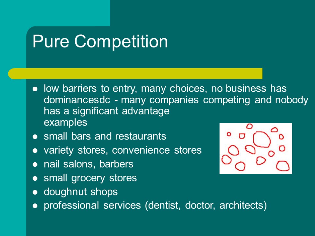 Pure Competition low barriers to entry, many choices, no business has dominancesdc - many